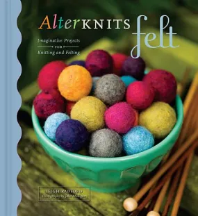 AlterKnits Felt: Imaginitive Projects for Knitting and Felting